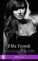Couverture du livre « À toi jusqu'à la folie » de Ella Frank aux éditions J'ai Lu