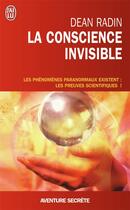 Couverture du livre « La conscience invisible ; le paranormal à l'épreuve de la science » de Dean Radin aux éditions J'ai Lu