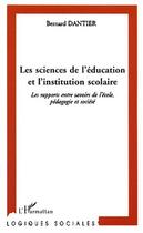 Couverture du livre « LES SCIENCES DE L'ÉDUCATION ET L'INSTITUTION SCOLAIRE : Les rapports entre savoirs de l'école, pédagogie et société » de Bernard Dantier aux éditions Editions L'harmattan