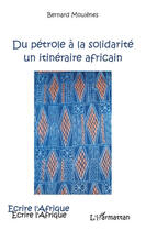 Couverture du livre « Du pétrole à la solidarité un itinéraire africain » de Bernard Moulenes aux éditions Editions L'harmattan