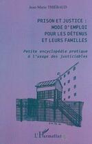 Couverture du livre « Prison et justice : mode d'emploi pour les detenus et leurs familles - petite encyclopedie pratique » de Jean-Marie Thiebaud aux éditions Editions L'harmattan