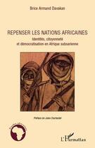 Couverture du livre « Repenser les nations africaines ; identités, citoyenneté et démocartisation en Afrique subsaharienne » de Brice Armand Davakan aux éditions L'harmattan