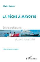 Couverture du livre « La pêche à Mayotte ; entre archaïsme et postmodernité » de Olivier Busson aux éditions Editions L'harmattan