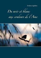 Couverture du livre « Du noir et blanc aux couleurs de l'âme » de Aguilera Evelyne aux éditions Books On Demand