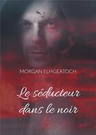 Couverture du livre « Le séducteur dans le noir Tome 1 » de Morgan Elhgeatoch aux éditions Books On Demand