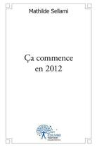 Couverture du livre « Ça commence en 2012 » de Mathilde Sellami aux éditions Edilivre