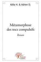 Couverture du livre « Métamorphose des tocs compulsifs » de D. Adrien et Kélia H. aux éditions Edilivre