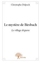 Couverture du livre « Le mystere de birsbach - le village disparu » de Christophe Delpech aux éditions Edilivre