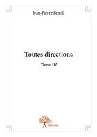 Couverture du livre « Toutes directions t.3 » de Jean-Pierre Fenoll aux éditions Edilivre