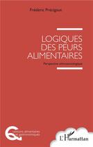 Couverture du livre « Logiques des peurs alimentaires ; perspective ethnosociologique » de Frederic Precigout aux éditions L'harmattan