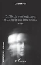 Couverture du livre « Difficile conjugaison d'un présent imparfait » de Didier Mireur aux éditions L'harmattan