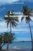 Couverture du livre « À l'ombre du mancenillier » de Jacques Leylavergne aux éditions L'harmattan