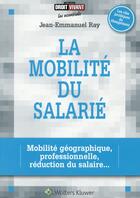 Couverture du livre « La mobilité du salarié ; mobilité géographique, professionnelle, réduction du salaire » de Jean-Emmanu Ray aux éditions Liaisons