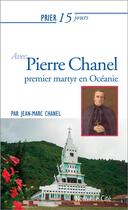 Couverture du livre « Prier 15 jours avec... Tome 202 : Pierre Chanel ; premier martyr en Océanie » de Jean-Marc Chanel aux éditions Nouvelle Cite