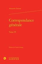 Couverture du livre « Correspondance générale Tome 4 » de Alexandre Dumas aux éditions Classiques Garnier