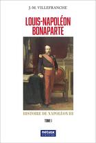 Couverture du livre « Louis-Napoléon Bonaparte - tome I : Histoire de Napoléon III » de Jean-Marie Villefranche aux éditions Metvox