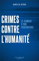 Couverture du livre « Crimes contre l'humanité : le combat d'une procureure » de Aurelia Devos aux éditions Calmann-levy