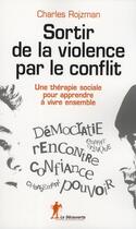 Couverture du livre « Sortir de la violence par le conflit ; une thérapie sociale pour apprendre à vivre ensemble » de Charles Rojzman aux éditions La Decouverte