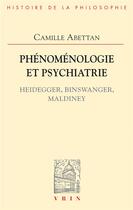 Couverture du livre « Phénoménologie et psychiatrie ; Heidegger, Binswagner, Maldiney » de Abettan aux éditions Vrin