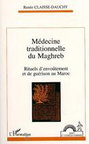 Couverture du livre « Medecine traditionnelle du maghreb - rituels d'envoutement et de guerison au maroc » de Renee Claisse-Dauchy aux éditions L'harmattan