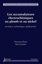 Couverture du livre « Les accumulateurs électrochimiques au plomb et au nickel : principes, technologies, applications : Principes, technologies, applications » de Christian Glaize et Sylvie Genies aux éditions Hermes Science