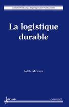 Couverture du livre « La logistique durable » de Joelle Morana et Jean-Paul Bourrieres aux éditions Hermes Science