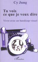 Couverture du livre « Tu vois ce que je veux dire - vivre avec un handicap visuel » de Cy Jung aux éditions L'harmattan