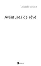 Couverture du livre « Aventures de rêve » de Claudette Berland aux éditions Publibook