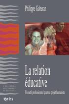 Couverture du livre « La relation éducative ; un outil professionnel pour un projet humaniste » de Philippe Gaberan aux éditions Eres