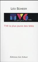 Couverture du livre « TV6 ; la plus jeune des télés » de Leo Scheer aux éditions Leo Scheer
