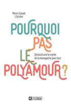 Couverture du livre « Pourquoi pas le polyamour ? Déconstruire le mythe de la monogamie pour tous » de Marie-Claude L'Archer aux éditions Editions De L'homme