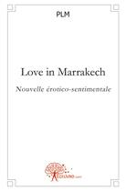 Couverture du livre « Love in marrakech - nouvelle erotico-sentimentale » de Plm Plm aux éditions Edilivre