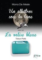 Couverture du livre « Un albatros sous la lune et la valise bleue Tokyo-Paris » de Mona De Mesle aux éditions Persee