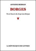 Couverture du livre « Jorge Luis Borges » de Antoine Berman aux éditions Republique Des Lettres