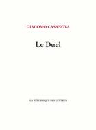 Couverture du livre « Le duel : Essai sur la vie de J. C. Vénitien » de Giacomo Casanova aux éditions La Republique Des Lettres