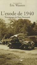 Couverture du livre « L'exode de 1940 ; témoignages de hauts-normands » de Eric Wauters aux éditions Des Falaises