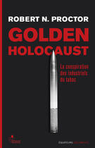 Couverture du livre « Golden holocaust ; la conspirationdes industriels du tabac » de Robert Proctor aux éditions Editions Des Equateurs