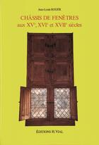 Couverture du livre « Châssis de fenêtres aux XV,e XVIe et XVIIe siècles » de Jean-Louis Roger aux éditions Editions Vial