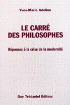 Couverture du livre « Le carre des philosophes - reponse a la crise de la modernite » de Yves-Marie Adeline aux éditions Guy Trédaniel