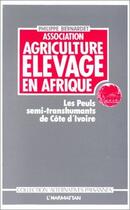 Couverture du livre « Association agriculture élevage en Afrique ; les Peuls semi-tanshumants de Côte d'Ivoire » de Philippe Bernardet aux éditions L'harmattan