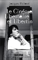 Couverture du livre « Le cinéma libertaire et libertin » de Jacques Richard aux éditions L'ecarlate