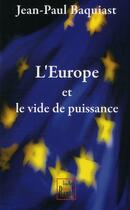 Couverture du livre « L'Europe et le vide de puissance » de Jean-Paul Baquiast aux éditions Jean-paul Bayol
