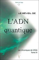 Couverture du livre « Le réveil de l'ADN quantique ; les chroniques de Vega t.3 » de Salim De Vega aux éditions Tara Glane