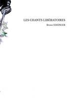 Couverture du livre « LES CHANTS LIBÉRATOIRES » de Bruno Edeinger aux éditions Thebookedition.com