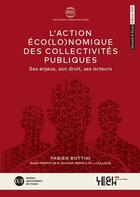 Couverture du livre « L'action éco(lo)nomique des collectivités publiques : Ses enjeux, son droit, ses acteurs (2e édition) » de Fabien Bottini aux éditions Legitech