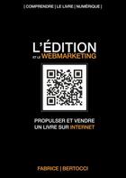 Couverture du livre « L'édition et le webmarketing ; propulser et vendre un livre sur Internet » de Fabrice Bertocci aux éditions Numeriklivres