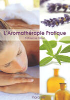 Couverture du livre « L'Aromatherapie Pratique » de Fabienne Millet aux éditions Florame
