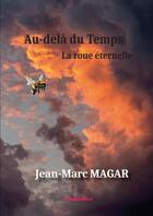 Couverture du livre « Au-delà du temps, La roue éternelle » de Jean-Marc Magar aux éditions Thebookedition.com