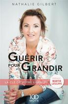 Couverture du livre « Guerir pour grandir, la cle de votre liberte! » de Gilbert Nathalie aux éditions Distribulivre