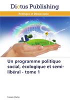 Couverture du livre « Un programme politique social, ecologique et semi-liberal - tome 1 » de Charles-F aux éditions Dictus